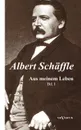 Albert Sch Ffle. Aus Meinem Leben. Eine Autobiographie in Zwei B Nden - Albert Sch Ffle
