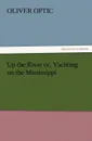 Up the River Or, Yachting on the Mississippi - Oliver Optic