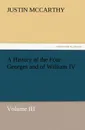 A History of the Four Georges and of William IV, Volume III - Justin McCarthy