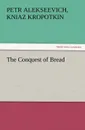 The Conquest of Bread - Petr Alekseevich Kropotkin