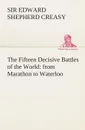 The Fifteen Decisive Battles of the World. from Marathon to Waterloo - Sir Edward Shepherd Creasy