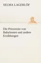 Die Prinzessin von Babylonien und andere Erzahlungen - Selma Lagerlöf
