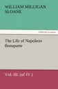 The Life of Napoleon Bonaparte Vol. III. (of IV.) - William Milligan Sloane