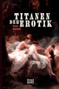 Titanen der Erotik. Biografien aus der Sittengeschichte aller Zeiten und Volker - Max Bauer