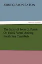 The Story of John G. Paton or Thirty Years Among South Sea Cannibals - John Gibson Paton