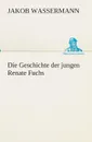 Die Geschichte der jungen Renate Fuchs - Jakob Wassermann