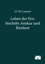 Leben der Erzbischofe Anskar und Rimbert - J.C.M. Laurent