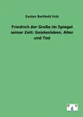 Friedrich der Grosse im Spiegel seiner Zeit. Geistesleben, Alter und Tod - Gustav Berthold Volz