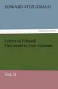 Letters of Edward Fitzgerald in Two Volumes Vol. II - Edward Fitzgerald