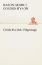Childe Harold.s Pilgrimage - George Gordon, Baron Byron Byron