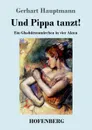 Und Pippa tanzt. - Gerhart Hauptmann