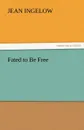 Fated to Be Free - Jean Ingelow