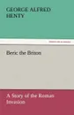 Beric the Briton - George Alfred Henty