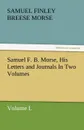 Samuel F. B. Morse, His Letters and Journals in Two Volumes - Samuel Finley Breese Morse