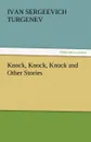Knock, Knock, Knock and Other Stories - Ivan Sergeevich Turgenev