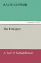 The Foreigner A Tale of Saskatchewan - Ralph Connor