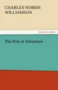 The Port of Adventure - Charles Norris Williamson