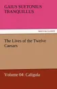 The Lives of the Twelve Caesars, Volume 04. Caligula - Gaius Suetonius Tranquillus