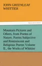 Mountain Pictures and Others, from Poems of Nature, Poems Subjective and Reminiscent and Religious Poems Volume II., the Works of Whittier - John Greenleaf Whittier