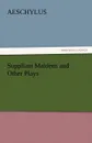 Suppliant Maidens and Other Plays - Aeschylus
