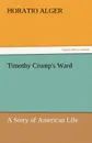 Timothy Crump.s Ward a Story of American Life - Horatio Jr. Alger