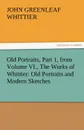 Old Portraits, Part 1, from Volume VI., the Works of Whittier. Old Portraits and Modern Sketches - John Greenleaf Whittier
