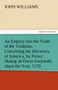An Enquiry Into the Truth of the Tradition, Concerning the Discovery of America, by Prince Madog AB Owen Gwynedd, about the Year, 1170 - John Williams
