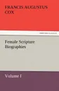 Female Scripture Biographies, Volume I - Francis Augustus Cox