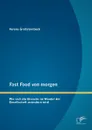 Fast Food von morgen. Wie sich die Branche im Wandel der Gesellschaft verandern wird - Verena Großsteinbeck