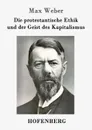 Die protestantische Ethik und der Geist des Kapitalismus - Max Weber