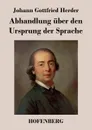 Abhandlung uber den Ursprung der Sprache - Johann Gottfried Herder