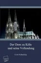 Der Dom Zu Koln Und Seine Vollendung - Levin Schucking