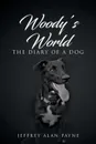 Woody.s World. The Diary of a Dog - Jeffrey Alan Payne