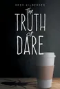 The Truth of Dare - Greg Kilberger