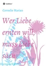 Wer Liebe ernten will, muss Liebe saen - Cornelie Marian