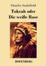 Tokeah oder Die weisse Rose - Charles Sealsfield