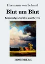 Blut um Blut - Hermann von Schmid