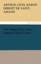 The Happy Days of the Empress Marie Louise - Baron Arthur Léo Imbert de Saint-Amand