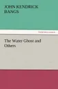 The Water Ghost and Others - John Kendrick Bangs