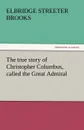 The True Story of Christopher Columbus, Called the Great Admiral - Elbridge Streeter Brooks