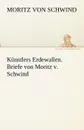 Kunstlers Erdewallen. Briefe Von Moritz V. Schwind - Moritz Von Schwind