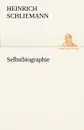 Selbstbiographie - Heinrich Schliemann
