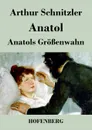 Anatol / Anatols Grossenwahn - Arthur Schnitzler
