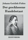 Der geschlossene Handelsstaat - Johann Gottlieb Fichte