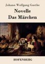 Novelle / Das Marchen - Johann Wolfgang Goethe