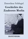 Geschichte des Zauberers Merlin - Dorothea Schlegel