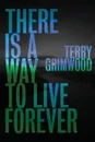 There is a Way to Live Forever - Terry Grimwood