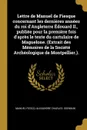 Lettre de Manuel de Fiesque concernant les dernieres annees du roi d.Angleterre Edouard II., publiee pour la premiere fois d.apres le texte du cartulaire de Maguelone. (Extrait des Memoires de la Societe Archeologique de Montpellier.). - Manuel Fiesco, Alexandre Charles. Germain