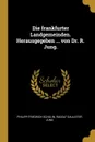 Die frankfurter Landgemeinden. Herausgegeben ... von Dr. R. Jung. - Philipp Friedrich Schulin, Rudolf Gauleiter Jung