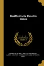 Buddhistische Kunst in Indien - Albert Grünwedel